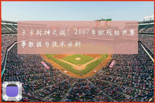 卡卡封神之战！2007年欧冠经典赛事数据与技术分析