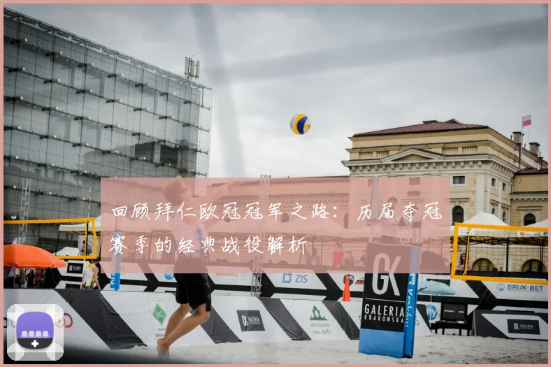 回顾拜仁欧冠冠军之路：历届夺冠赛季的经典战役解析