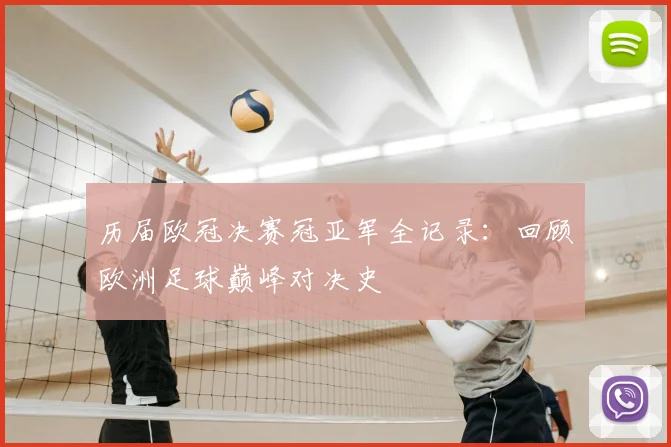 历届欧冠决赛冠亚军全记录：回顾欧洲足球巅峰对决史